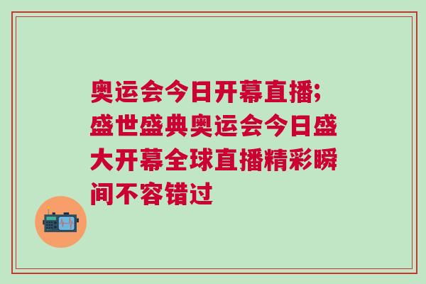 奧運會今日開幕直播;盛世盛典奧運會今日盛大開幕全球直播精彩瞬間不容錯過