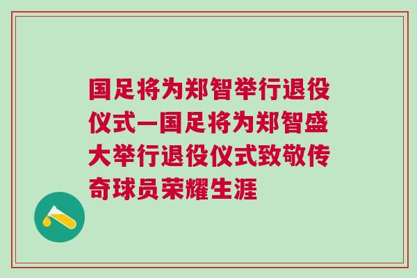 國足將為鄭智舉行退役儀式—國足將為鄭智盛大舉行退役儀式致敬傳奇球員榮耀生涯 國足將為鄭智舉行退役儀式—國足將為鄭智盛大舉行退役儀式致敬傳奇球員榮耀生涯