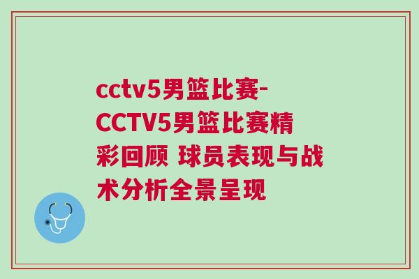 cctv5男籃比賽-CCTV5男籃比賽精彩回顧 球員表現與戰術分析全景呈現 cctv5男籃比賽-CCTV5男籃比賽精彩回顧 球員表現與戰術分析全景呈現