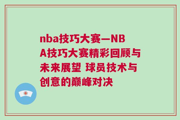 nba技巧大賽—NBA技巧大賽精彩回顧與未來展望 球員技術(shù)與創(chuàng)意的巔峰對決