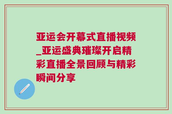 亞運會開幕式直播視頻_亞運盛典璀璨開啟精彩直播全景回顧與精彩瞬間分享
