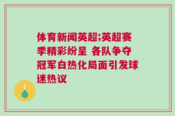 體育新聞英超;英超賽季精彩紛呈 各隊爭奪冠軍白熱化局面引發(fā)球迷熱議