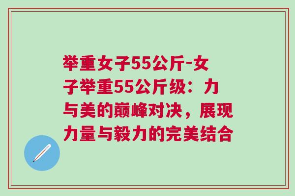 舉重女子55公斤-女子舉重55公斤級：力與美的巔峰對決，展現力量與毅力的完美結合