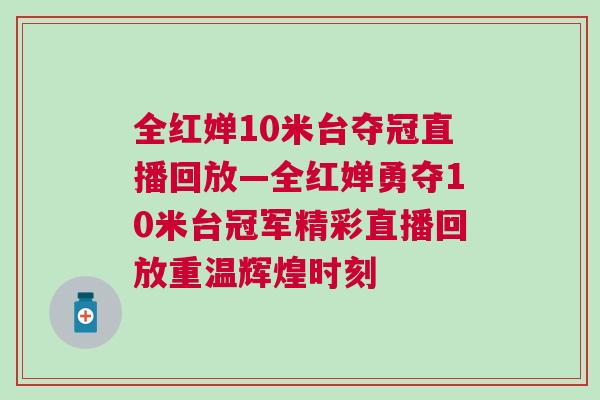 全紅嬋10米臺(tái)奪冠直播回放—全紅嬋勇奪10米臺(tái)冠軍精彩直播回放重溫輝煌時(shí)刻
