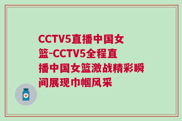 CCTV5直播中國女籃-CCTV5全程直播中國女籃激戰精彩瞬間展現巾幗風采