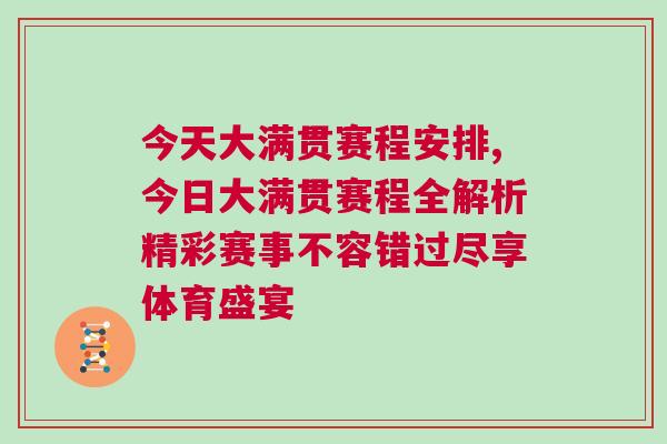 今天大滿貫賽程安排,今日大滿貫賽程全解析精彩賽事不容錯過盡享體育盛宴 今天大滿貫賽程安排,今日大滿貫賽程全解析精彩賽事不容錯過盡享體育盛宴