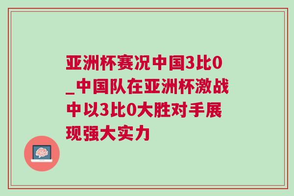亞洲杯賽況中國3比0_中國隊在亞洲杯激戰中以3比0大勝對手展現強大實力 亞洲杯賽況中國3比0_中國隊在亞洲杯激戰中以3比0大勝對手展現強大實力
