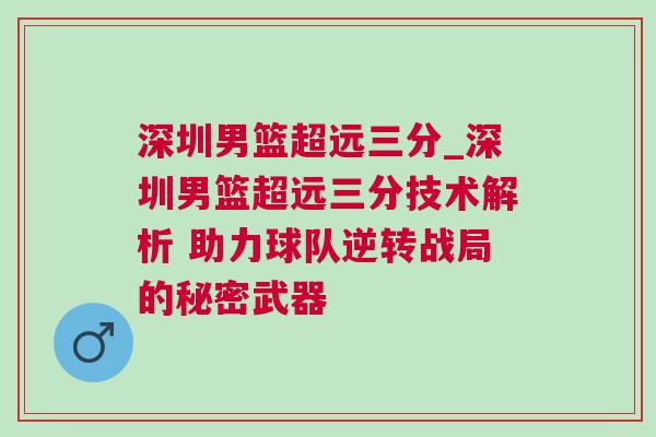 深圳男籃超遠三分_深圳男籃超遠三分技術解析 助力球隊逆轉戰局的秘密武器 深圳男籃超遠三分_深圳男籃超遠三分技術解析 助力球隊逆轉戰局的秘密武器