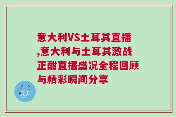意大利VS土耳其直播,意大利與土耳其激戰正酣直播盛況全程回顧與精彩瞬間分享