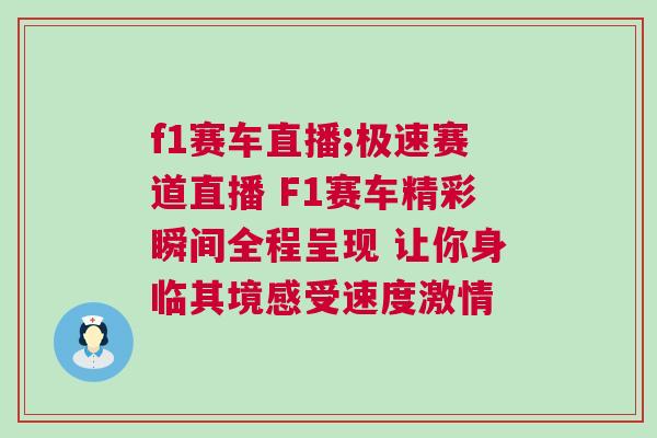 f1賽車直播;極速賽道直播 F1賽車精彩瞬間全程呈現 讓你身臨其境感受速度激情