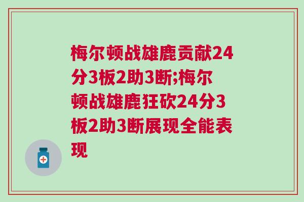 梅爾頓戰雄鹿貢獻24分3板2助3斷;梅爾頓戰雄鹿狂砍24分3板2助3斷展現全能表現 梅爾頓戰雄鹿貢獻24分3板2助3斷;梅爾頓戰雄鹿狂砍24分3板2助3斷展現全能表現