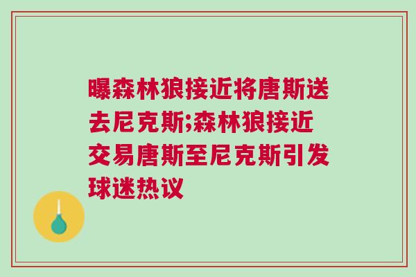 曝森林狼接近將唐斯送去尼克斯;森林狼接近交易唐斯至尼克斯引發球迷熱議
