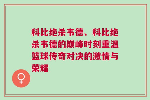 科比絕殺韋德、科比絕殺韋德的巔峰時刻重溫籃球傳奇對決的激情與榮耀