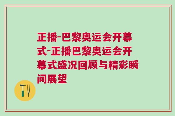 正播-巴黎奧運會開幕式-正播巴黎奧運會開幕式盛況回顧與精彩瞬間展望