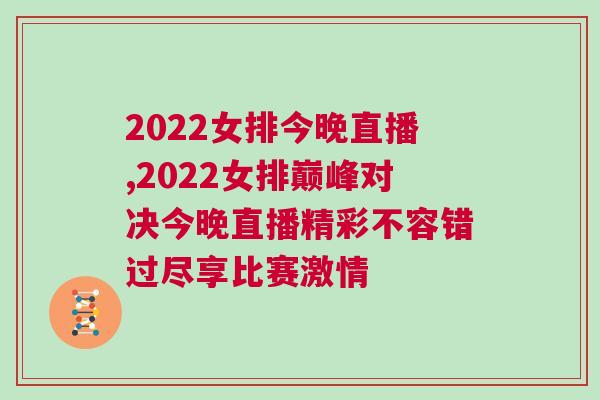 2022女排今晚直播,2022女排巔峰對決今晚直播精彩不容錯過盡享比賽激情
