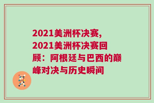 2021美洲杯決賽,2021美洲杯決賽回顧:阿根廷與巴西的巔峰對決與歷史瞬間 2021美洲杯決賽,2021美洲杯決賽回顧:阿根廷與巴西的巔峰對決與歷史瞬間