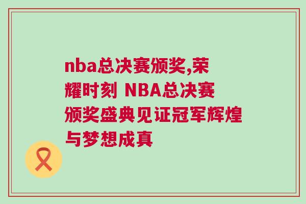 nba總決賽頒獎,榮耀時刻 NBA總決賽頒獎盛典見證冠軍輝煌與夢想成真