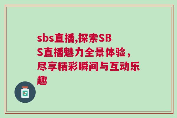 sbs直播,探索SBS直播魅力全景體驗，盡享精彩瞬間與互動樂趣