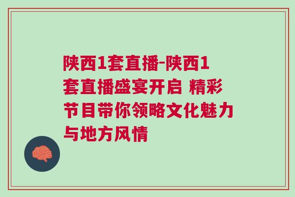 陜西1套直播-陜西1套直播盛宴開啟 精彩節(jié)目帶你領(lǐng)略文化魅力與地方風(fēng)情 陜西1套直播-陜西1套直播盛宴開啟 精彩節(jié)目帶你領(lǐng)略文化魅力與地方風(fēng)情