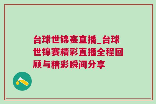 臺球世錦賽直播_臺球世錦賽精彩直播全程回顧與精彩瞬間分享