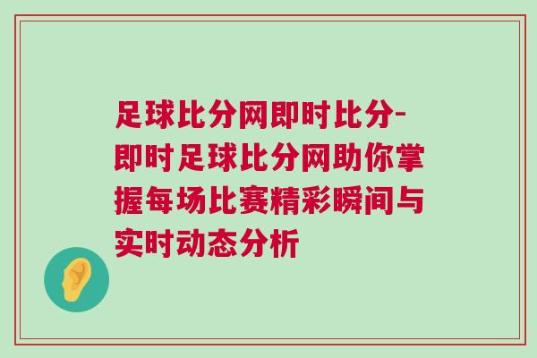足球比分網即時比分-即時足球比分網助你掌握每場比賽精彩瞬間與實時動態分析 足球比分網即時比分-即時足球比分網助你掌握每場比賽精彩瞬間與實時動態分析
