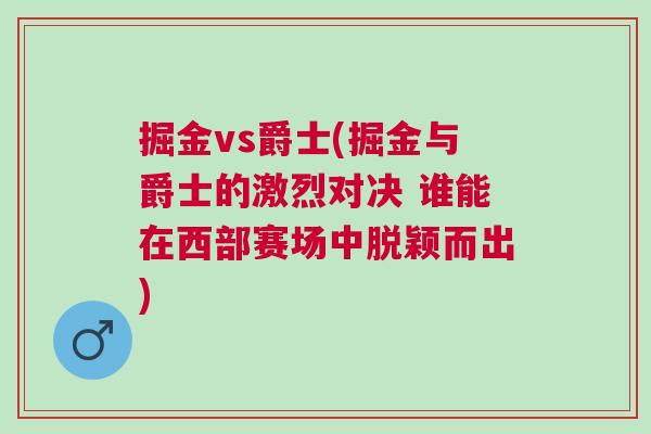 掘金vs爵士(掘金與爵士的激烈對決 誰能在西部賽場中脫穎而出)