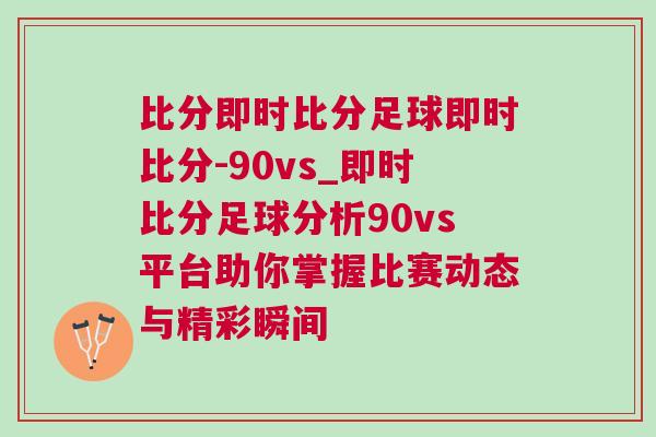 比分即時(shí)比分足球即時(shí)比分-90vs_即時(shí)比分足球分析90vs平臺(tái)助你掌握比賽動(dòng)態(tài)與精彩瞬間