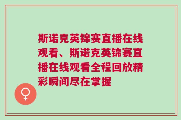 斯諾克英錦賽直播在線觀看、斯諾克英錦賽直播在線觀看全程回放精彩瞬間盡在掌握 斯諾克英錦賽直播在線觀看、斯諾克英錦賽直播在線觀看全程回放精彩瞬間盡在掌握