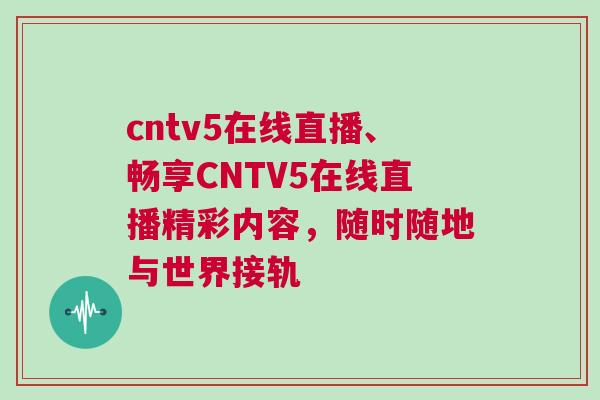 cntv5在線直播、暢享CNTV5在線直播精彩內容，隨時隨地與世界接軌