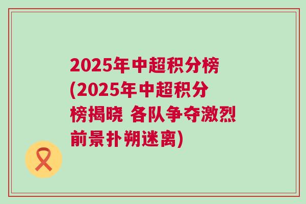 2025年中超積分榜(2025年中超積分榜揭曉 各隊爭奪激烈前景撲朔迷離)