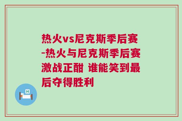 熱火vs尼克斯季后賽-熱火與尼克斯季后賽激戰正酣 誰能笑到最后奪得勝利