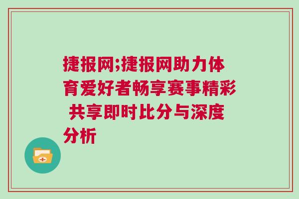 捷報網;捷報網助力體育愛好者暢享賽事精彩 共享即時比分與深度分析