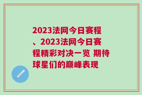 2023法網今日賽程、2023法網今日賽程精彩對決一覽 期待球星們的巔峰表現