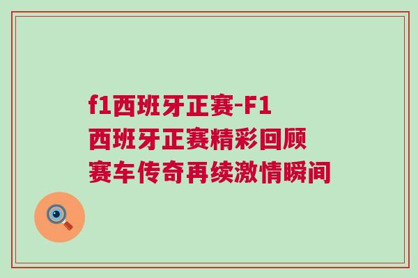 f1西班牙正賽-F1西班牙正賽精彩回顧 賽車(chē)傳奇再續(xù)激情瞬間 f1西班牙正賽-F1西班牙正賽精彩回顧 賽車(chē)傳奇再續(xù)激情瞬間