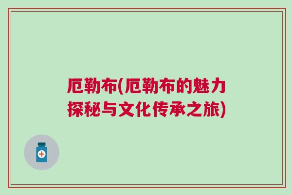 厄勒布(厄勒布的魅力探秘與文化傳承之旅) 厄勒布(厄勒布的魅力探秘與文化傳承之旅)