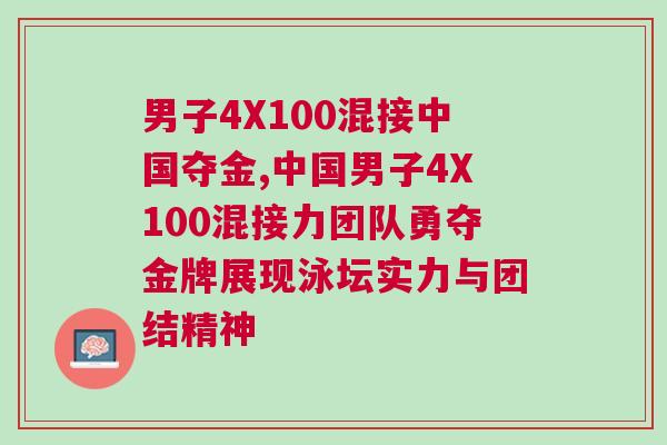 男子4X100混接中國奪金,中國男子4X100混接力團隊勇奪金牌展現泳壇實力與團結精神