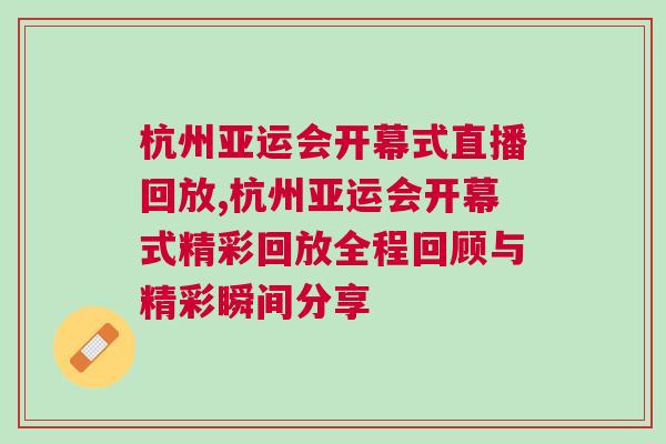 杭州亞運會開幕式直播回放,杭州亞運會開幕式精彩回放全程回顧與精彩瞬間分享