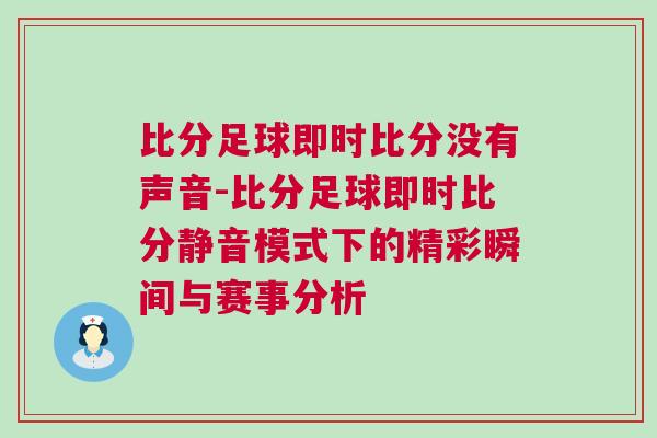 比分足球即時比分沒有聲音-比分足球即時比分靜音模式下的精彩瞬間與賽事分析 比分足球即時比分沒有聲音-比分足球即時比分靜音模式下的精彩瞬間與賽事分析
