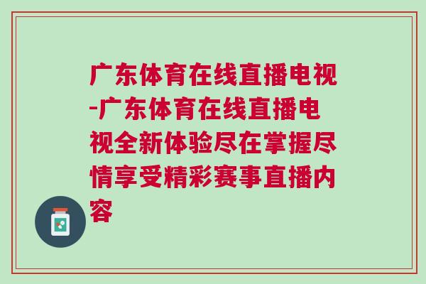 廣東體育在線直播電視-廣東體育在線直播電視全新體驗盡在掌握盡情享受精彩賽事直播內(nèi)容