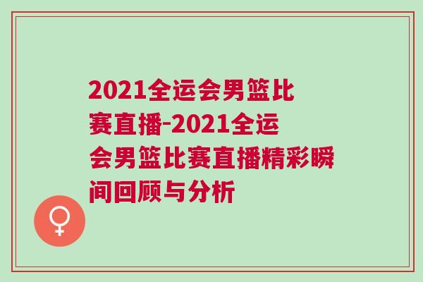 2021全運會男籃比賽直播-2021全運會男籃比賽直播精彩瞬間回顧與分析