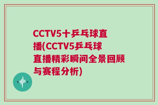 CCTV5十乒乓球直播(CCTV5乒乓球直播精彩瞬間全景回顧與賽程分析) CCTV5十乒乓球直播(CCTV5乒乓球直播精彩瞬間全景回顧與賽程分析)