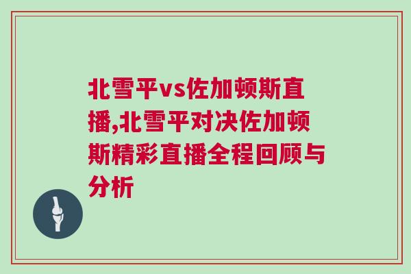 北雪平vs佐加頓斯直播,北雪平對決佐加頓斯精彩直播全程回顧與分析 北雪平vs佐加頓斯直播,北雪平對決佐加頓斯精彩直播全程回顧與分析