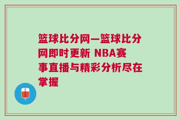 籃球比分網—籃球比分網即時更新 NBA賽事直播與精彩分析盡在掌握