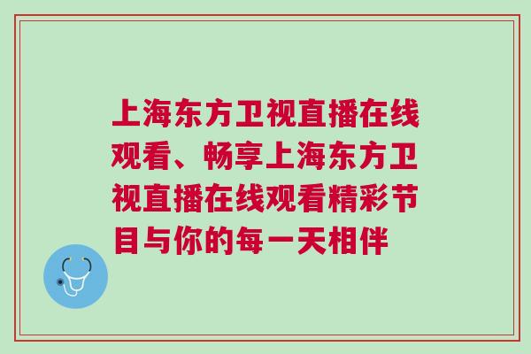 上海東方衛視直播在線觀看、暢享上海東方衛視直播在線觀看精彩節目與你的每一天相伴