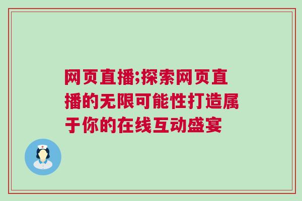 網頁直播;探索網頁直播的無限可能性打造屬于你的在線互動盛宴