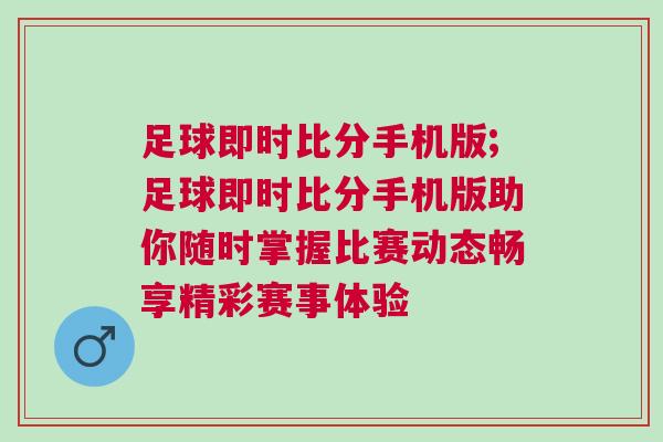 足球即時比分手機版;足球即時比分手機版助你隨時掌握比賽動態暢享精彩賽事體驗 足球即時比分手機版;足球即時比分手機版助你隨時掌握比賽動態暢享精彩賽事體驗