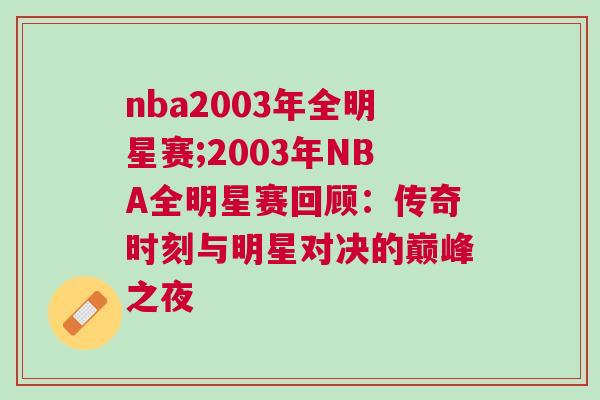 nba2003年全明星賽;2003年NBA全明星賽回顧：傳奇時(shí)刻與明星對(duì)決的巔峰之夜