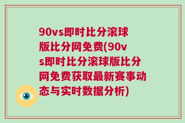 90vs即時比分滾球版比分網免費(90vs即時比分滾球版比分網免費獲取最新賽事動態與實時數據分析)