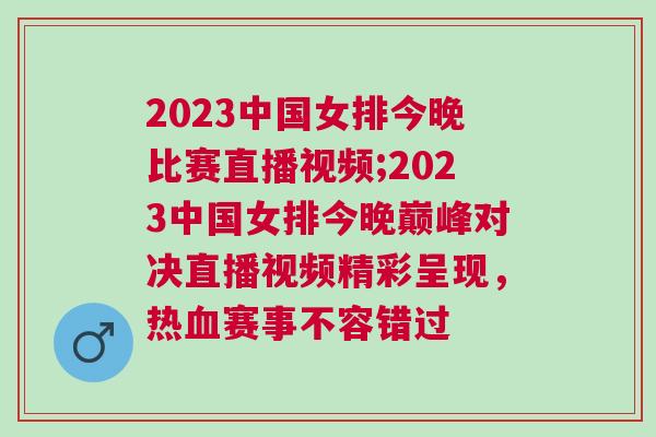 2023中國女排今晚比賽直播視頻;2023中國女排今晚巔峰對決直播視頻精彩呈現，熱血賽事不容錯過