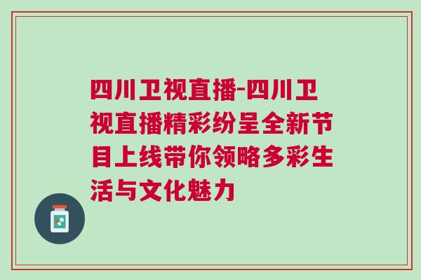 四川衛視直播-四川衛視直播精彩紛呈全新節目上線帶你領略多彩生活與文化魅力
